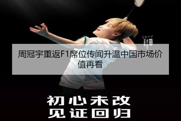 周冠宇重返F1席位传闻升温中国市场价值再看